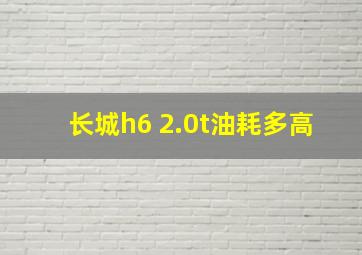 长城h6 2.0t油耗多高